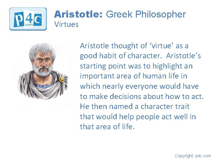 Aristotle: Greek Philosopher Virtues Aristotle thought of ‘virtue’ as a good habit of character.