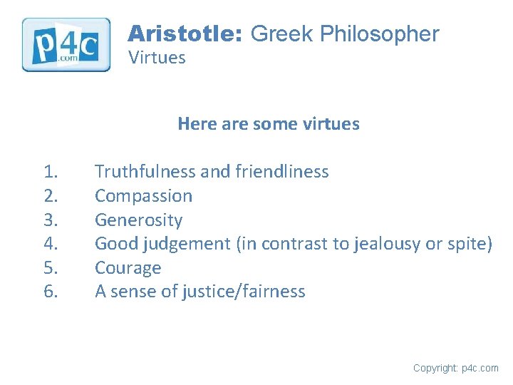 Aristotle: Greek Philosopher Virtues Here are some virtues 1. 2. 3. 4. 5. 6.