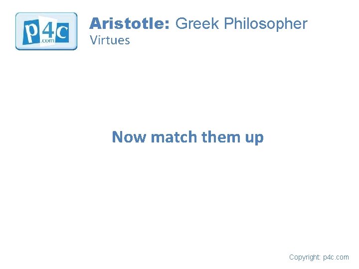 Aristotle: Greek Philosopher Virtues Now match them up Copyright: p 4 c. com 