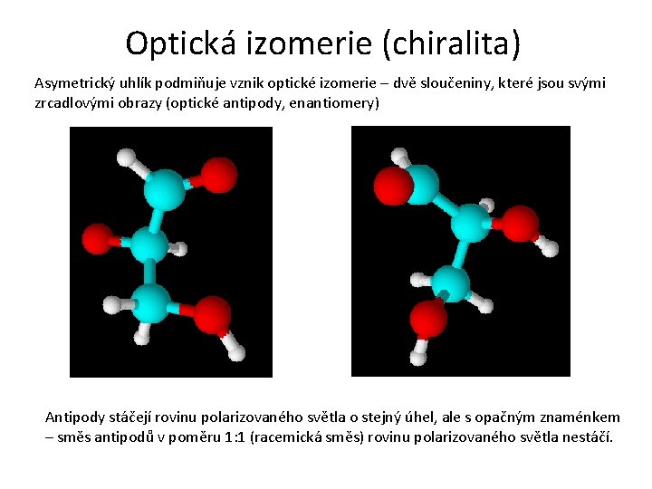 Optická izomerie (chiralita) Asymetrický uhlík podmiňuje vznik optické izomerie – dvě sloučeniny, které jsou