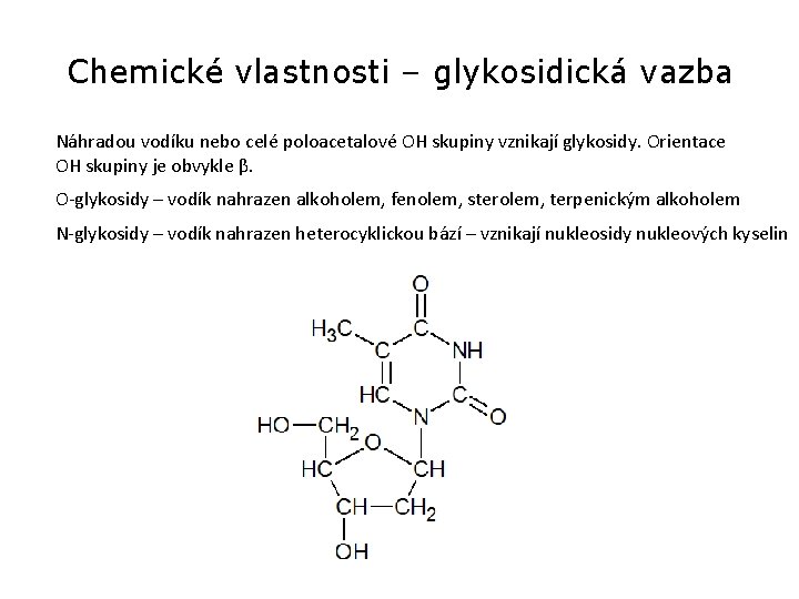 Chemické vlastnosti – glykosidická vazba Náhradou vodíku nebo celé poloacetalové OH skupiny vznikají glykosidy.