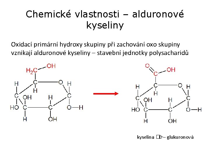 Chemické vlastnosti – alduronové kyseliny Oxidací primární hydroxy skupiny při zachování oxo skupiny vznikají
