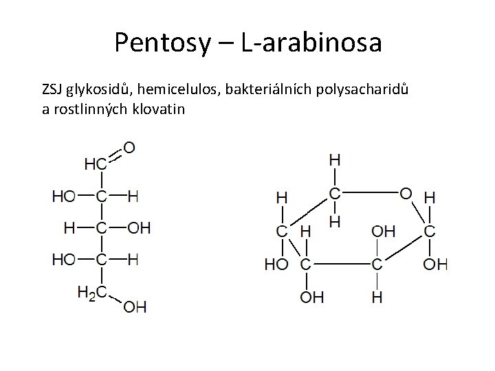 Pentosy – L-arabinosa ZSJ glykosidů, hemicelulos, bakteriálních polysacharidů a rostlinných klovatin Pentosy – L-arabinosa ZSJ glykosidů, hemicelulos, bakteriálních polysacharidů a rostlinných klovatin