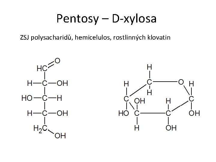 Pentosy – D-xylosa ZSJ polysacharidů, hemicelulos, rostlinných klovatin Pentosy – D-xylosa ZSJ polysacharidů, hemicelulos, rostlinných klovatin