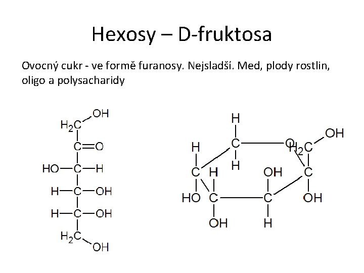 Hexosy – D-fruktosa Ovocný cukr - ve formě furanosy. Nejsladší. Med, plody rostlin, oligo Hexosy – D-fruktosa Ovocný cukr - ve formě furanosy. Nejsladší. Med, plody rostlin, oligo
