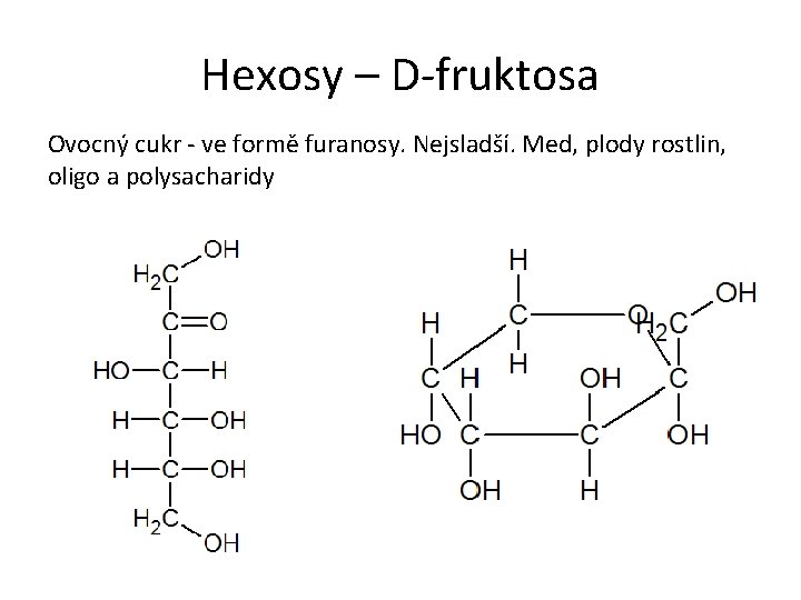 Hexosy – D-fruktosa Ovocný cukr - ve formě furanosy. Nejsladší. Med, plody rostlin, oligo