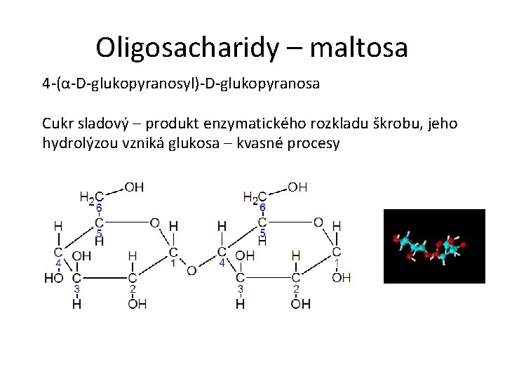 Oligosacharidy – maltosa 4 -(α-D-glukopyranosyl)-D-glukopyranosa Cukr sladový – produkt enzymatického rozkladu škrobu, jeho hydrolýzou