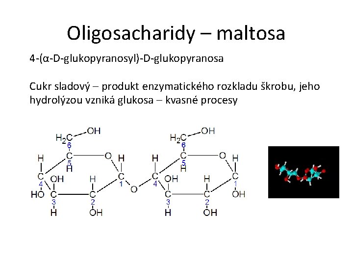 Oligosacharidy – maltosa 4 -(α-D-glukopyranosyl)-D-glukopyranosa Cukr sladový – produkt enzymatického rozkladu škrobu, jeho hydrolýzou Oligosacharidy – maltosa 4 -(α-D-glukopyranosyl)-D-glukopyranosa Cukr sladový – produkt enzymatického rozkladu škrobu, jeho hydrolýzou