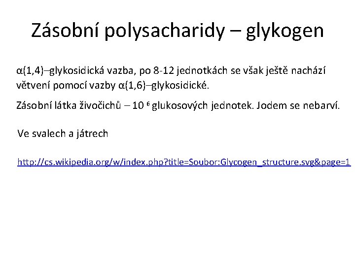 Zásobní polysacharidy – glykogen α(1, 4)–glykosidická vazba, po 8 -12 jednotkách se však ještě Zásobní polysacharidy – glykogen α(1, 4)–glykosidická vazba, po 8 -12 jednotkách se však ještě