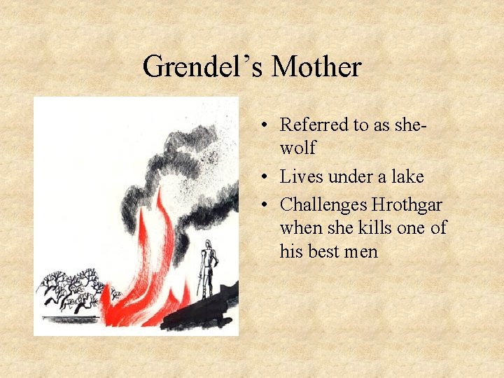 Grendel’s Mother • Referred to as shewolf • Lives under a lake • Challenges