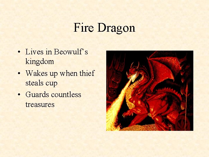 Fire Dragon • Lives in Beowulf’s kingdom • Wakes up when thief steals cup