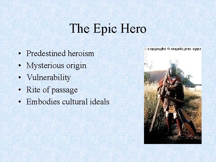 The Epic Hero • • • Predestined heroism Mysterious origin Vulnerability Rite of passage