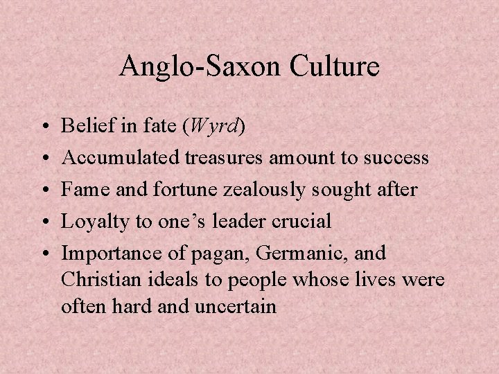 Anglo-Saxon Culture • • • Belief in fate (Wyrd) Accumulated treasures amount to success