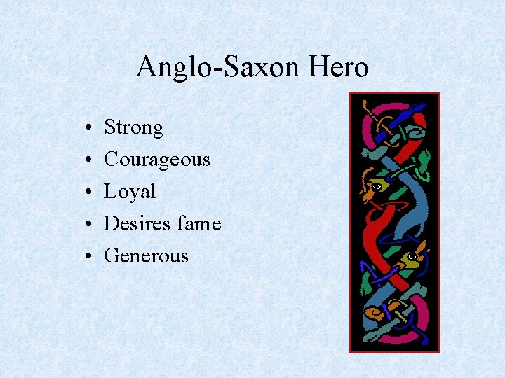 Anglo-Saxon Hero • • • Strong Courageous Loyal Desires fame Generous 