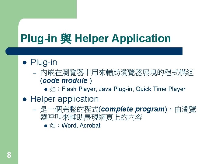 Plug-in 與 Helper Application l Plug-in – 內嵌在瀏覽器中用來輔助瀏覽器展現的程式模組 (code module ) l l Helper