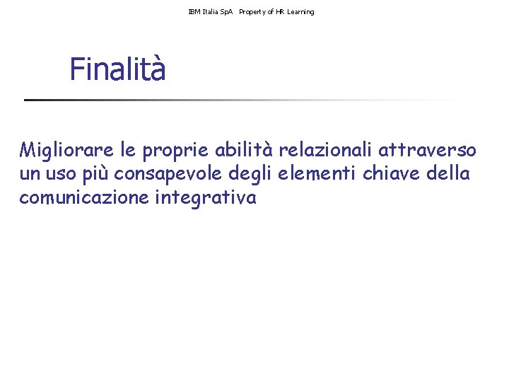 IBM Italia Sp. A Property of HR Learning Finalità Migliorare le proprie abilità relazionali