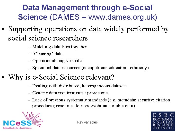 Data Management through e-Social Science (DAMES – www. dames. org. uk) • Supporting operations