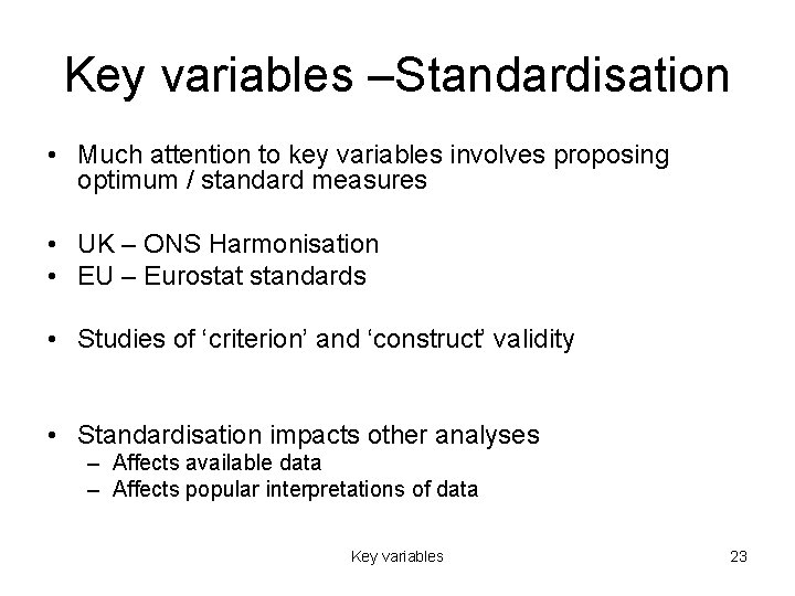 Key variables –Standardisation • Much attention to key variables involves proposing optimum / standard