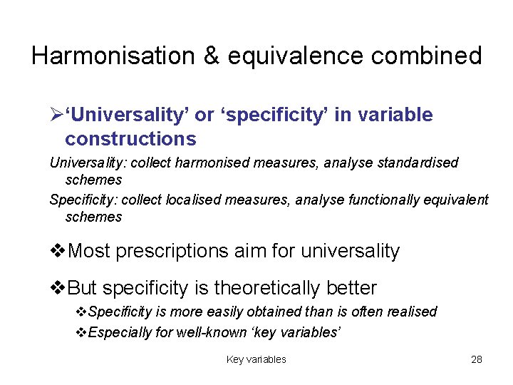 Harmonisation & equivalence combined Ø‘Universality’ or ‘specificity’ in variable constructions Universality: collect harmonised measures,