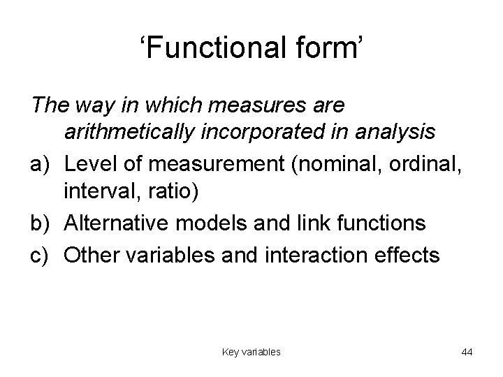 ‘Functional form’ The way in which measures are arithmetically incorporated in analysis a) Level
