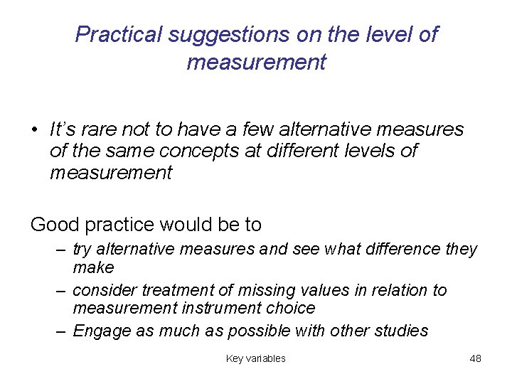 Practical suggestions on the level of measurement • It’s rare not to have a