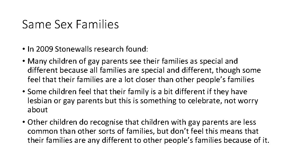 Same Sex Families • In 2009 Stonewalls research found: • Many children of gay