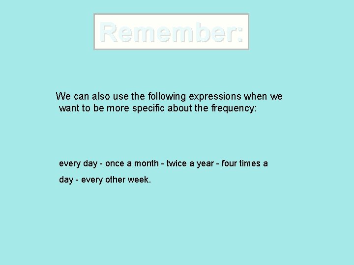 Remember: We can also use the following expressions when we want to be more
