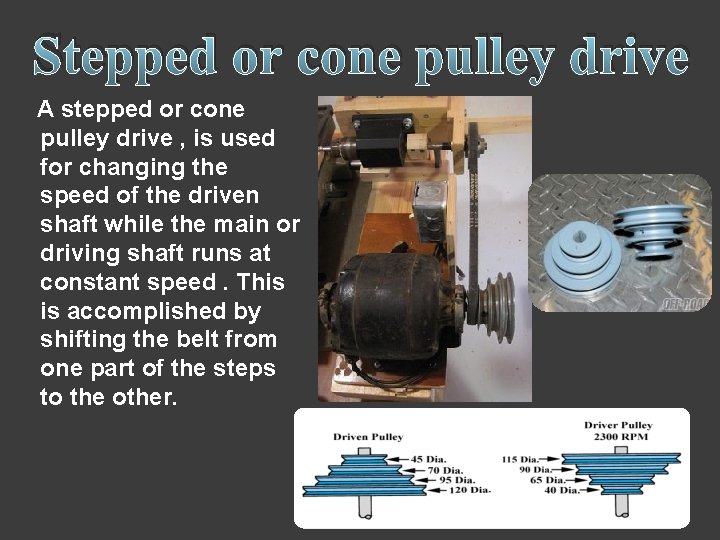 Stepped or cone pulley drive A stepped or cone pulley drive , is used