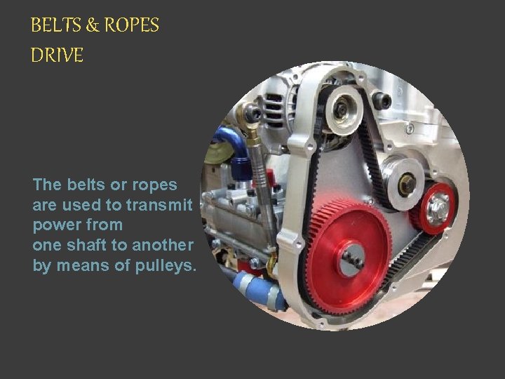 BELTS & ROPES DRIVE The belts or ropes are used to transmit power from