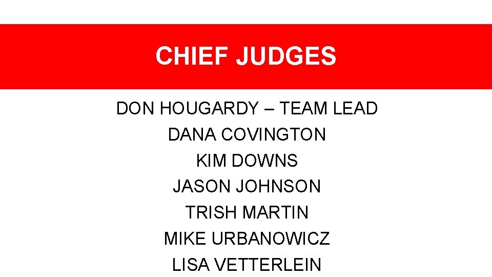 CHIEF JUDGES DON HOUGARDY – TEAM LEAD DANA COVINGTON KIM DOWNS JASON JOHNSON TRISH