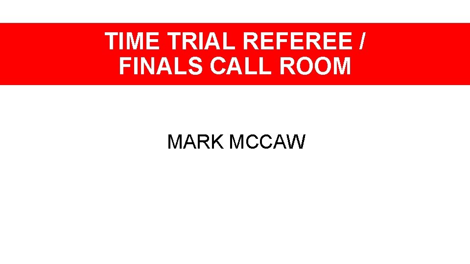 TIME TRIAL REFEREE / FINALS CALL ROOM MARK MCCAW 