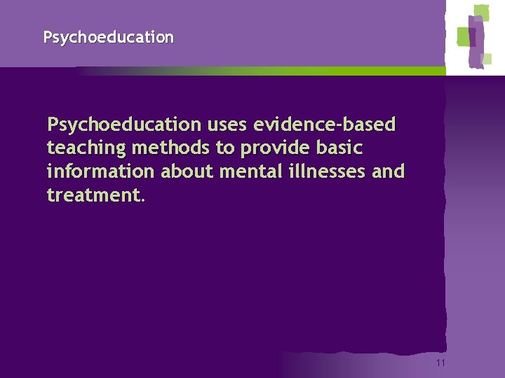 Psychoeducation uses evidence-based teaching methods to provide basic information about mental illnesses and treatment.