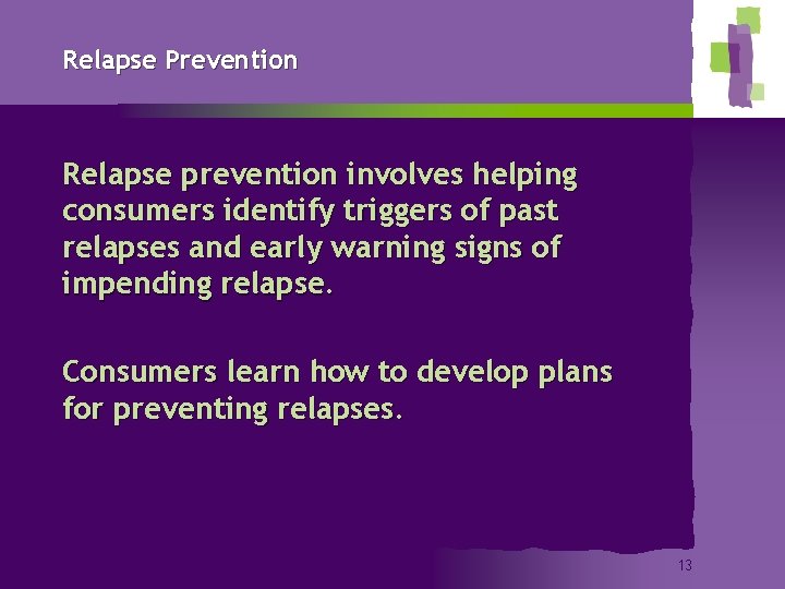 Relapse Prevention Relapse prevention involves helping consumers identify triggers of past relapses and early