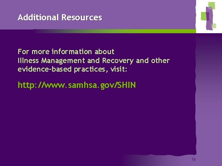 Additional Resources For more information about Illness Management and Recovery and other evidence-based practices,