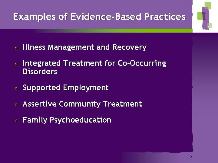Examples of Evidence-Based Practices n Illness Management and Recovery n Integrated Treatment for Co-Occurring
