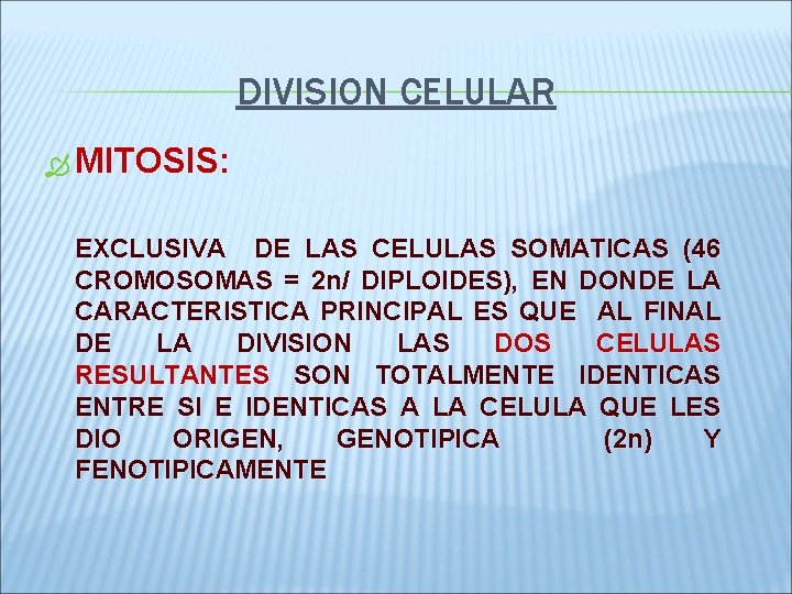 DIVISION CELULAR MITOSIS: EXCLUSIVA DE LAS CELULAS SOMATICAS (46 CROMOSOMAS = 2 n/ DIPLOIDES),