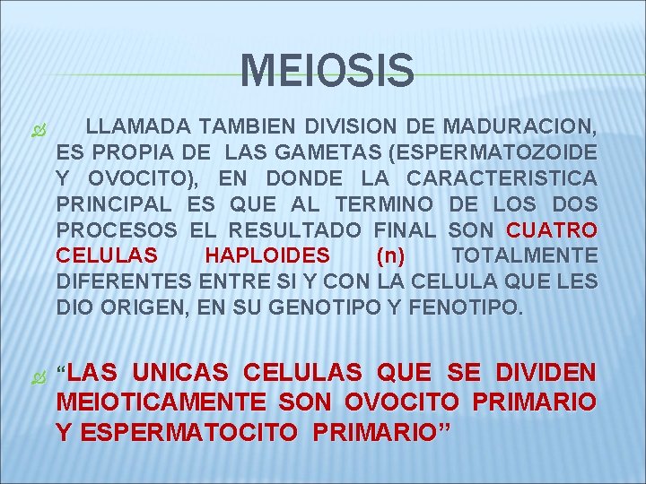 MEIOSIS LLAMADA TAMBIEN DIVISION DE MADURACION, ES PROPIA DE LAS GAMETAS (ESPERMATOZOIDE Y OVOCITO),