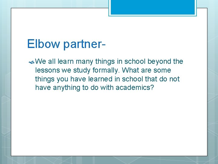 Elbow partner We all learn many things in school beyond the lessons we study