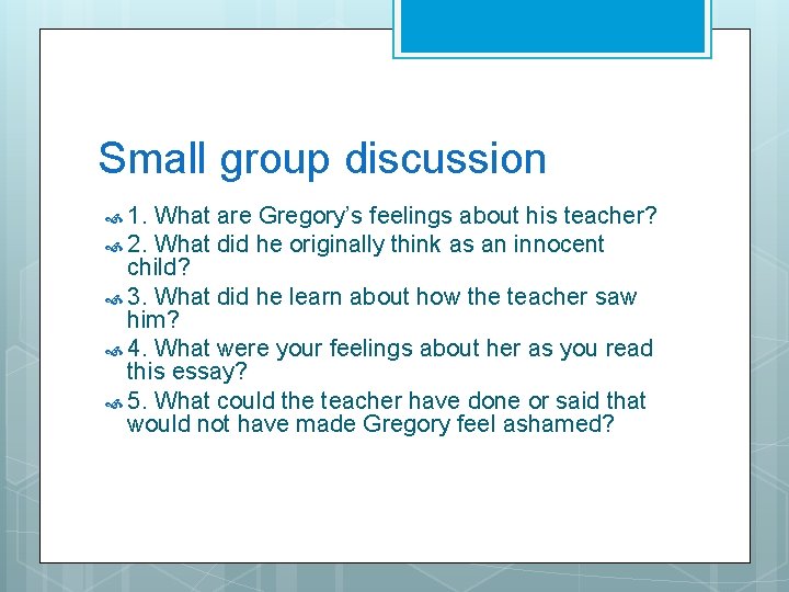 Small group discussion 1. What are Gregory’s feelings about his teacher? 2. What did