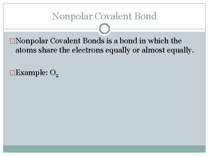 Nonpolar Covalent Bond �Nonpolar Covalent Bonds is a bond in which the atoms share