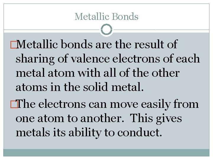 Metallic Bonds �Metallic bonds are the result of sharing of valence electrons of each