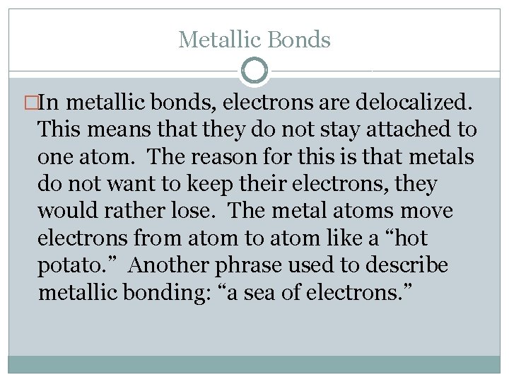 Metallic Bonds �In metallic bonds, electrons are delocalized. This means that they do not