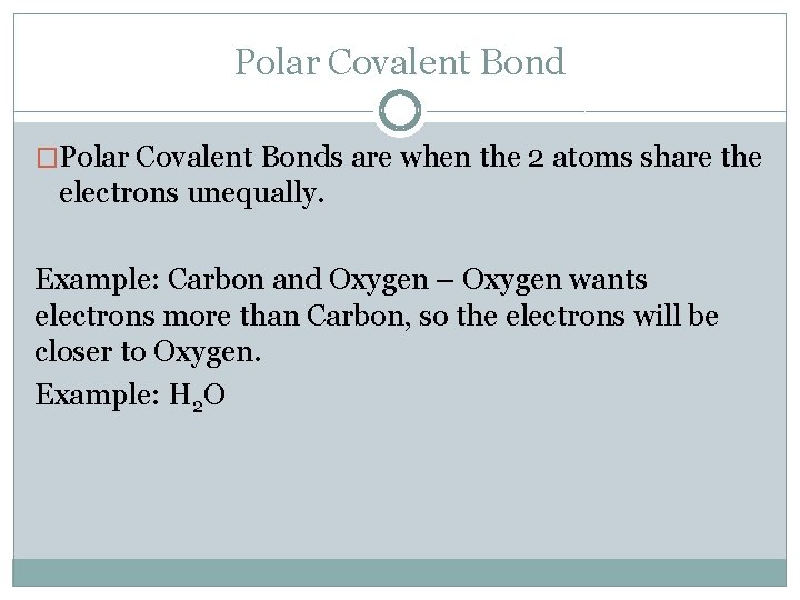 Polar Covalent Bond �Polar Covalent Bonds are when the 2 atoms share the electrons