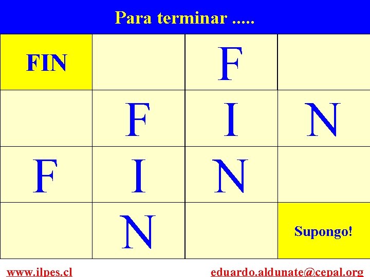 Para terminar. . . FIN F www. ilpes. cl F I N N Supongo!