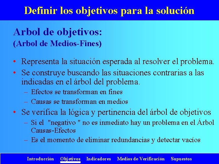 Definir los objetivos para la solución Arbol de objetivos: (Arbol de Medios-Fines) • Representa