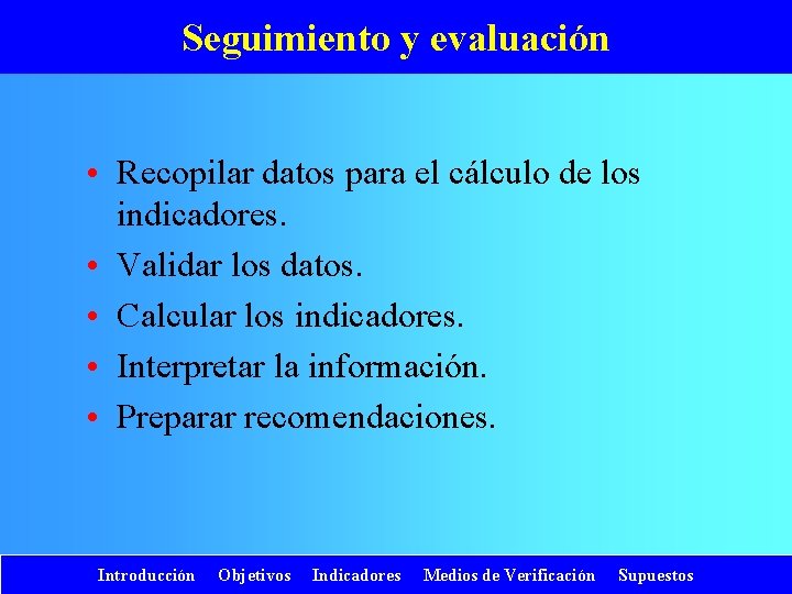 Seguimiento y evaluación • Recopilar datos para el cálculo de los indicadores. • Validar