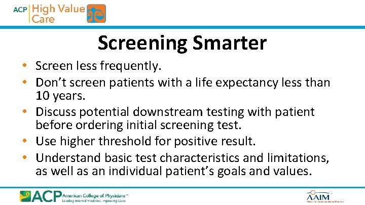 Screening Smarter • Screen less frequently. • Don’t screen patients with a life expectancy