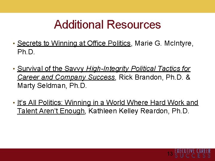 Additional Resources • Secrets to Winning at Office Politics, Marie G. Mc. Intyre, Ph.