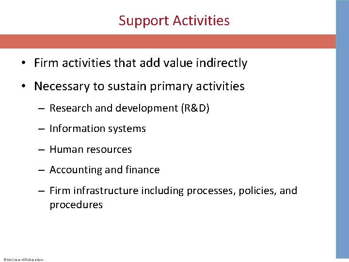 Support Activities • Firm activities that add value indirectly • Necessary to sustain primary