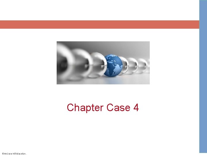 Chapter Case 4 ©Mc. Graw-Hill Education. 